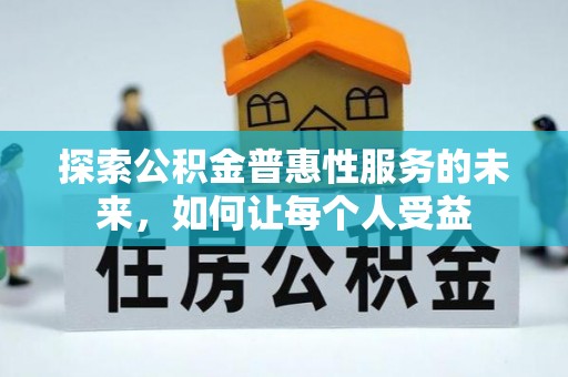 易门探索公积金普惠性服务的未来，如何让每个人受益