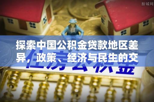 易门探索中国公积金贷款地区差异，政策、经济与民生的交织影响