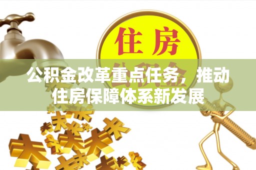 易门公积金改革重点任务，推动住房保障体系新发展