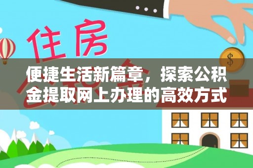 易门便捷生活新篇章，探索公积金提取网上办理的高效方式