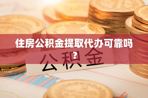 易门住房公积金提取代办可靠吗？
