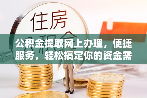 易门公积金提取网上办理，便捷服务，轻松搞定你的资金需求
