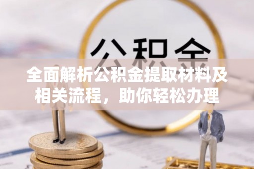 易门全面解析公积金提取材料及相关流程，助你轻松办理