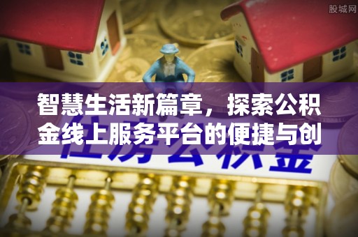 易门智慧生活新篇章，探索公积金线上服务平台的便捷与创新