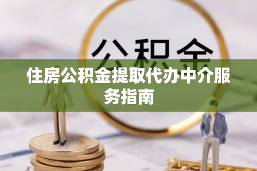 易门住房公积金提取代办中介服务指南