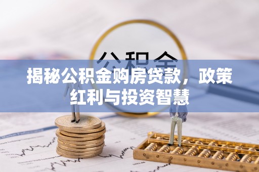 易门揭秘公积金购房贷款，政策红利与投资智慧