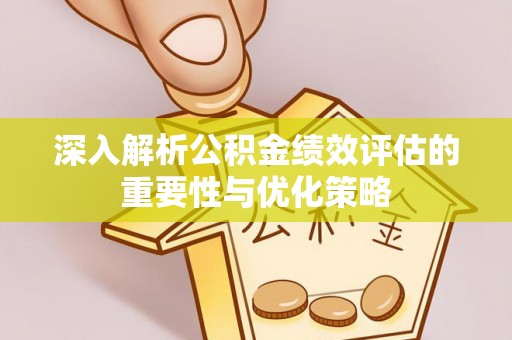 易门深入解析公积金绩效评估的重要性与优化策略