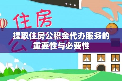 易门提取住房公积金代办服务的重要性与必要性