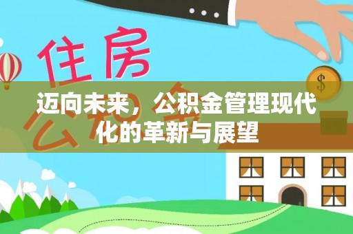 易门迈向未来，公积金管理现代化的革新与展望