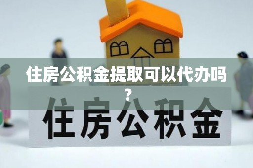 易门住房公积金提取可以代办吗？