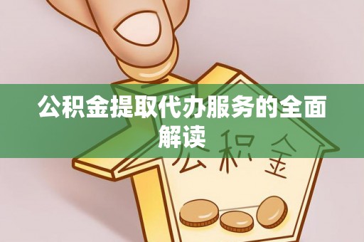 易门公积金提取代办服务的全面解读