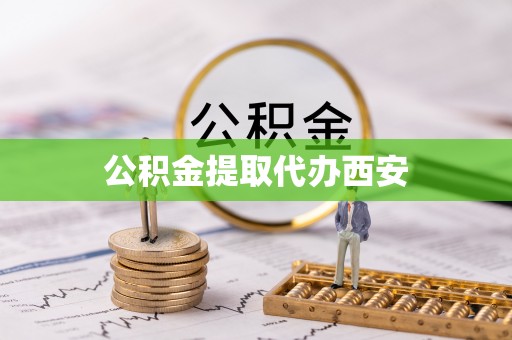 易门公积金提取代办西安
