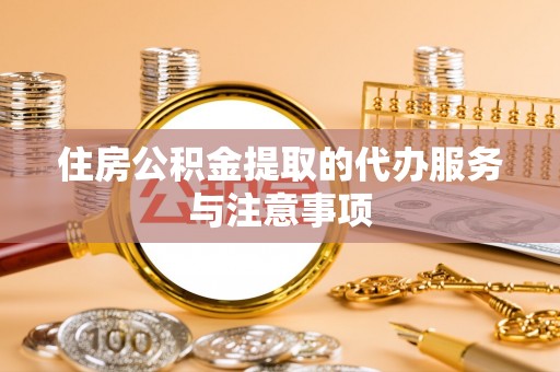 易门住房公积金提取的代办服务与注意事项