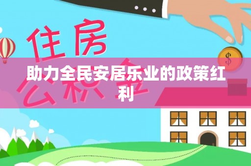 易门助力全民安居乐业的政策红利