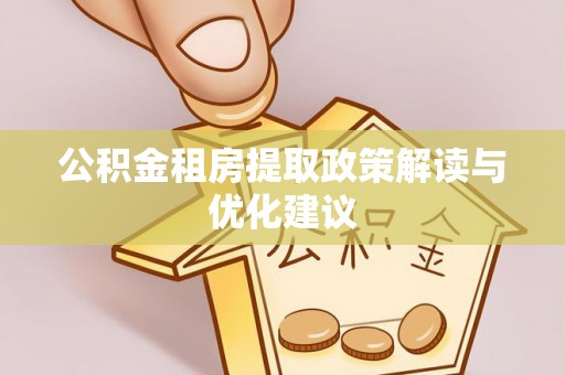 易门公积金租房提取政策解读与优化建议