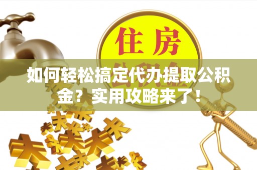 易门如何轻松搞定代办提取公积金？实用攻略来了！