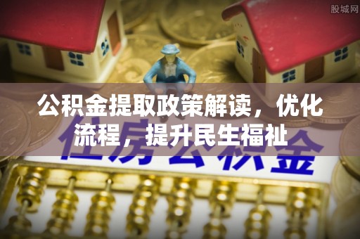 易门公积金提取政策解读，优化流程，提升民生福祉