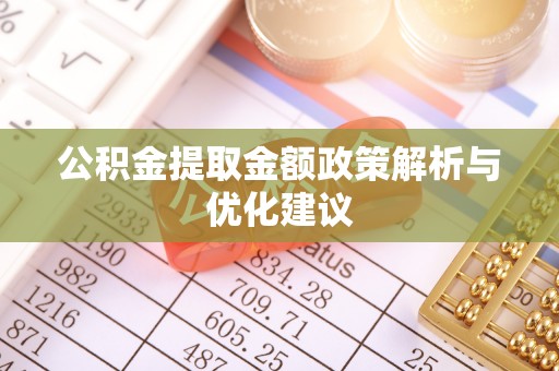 易门公积金提取金额政策解析与优化建议