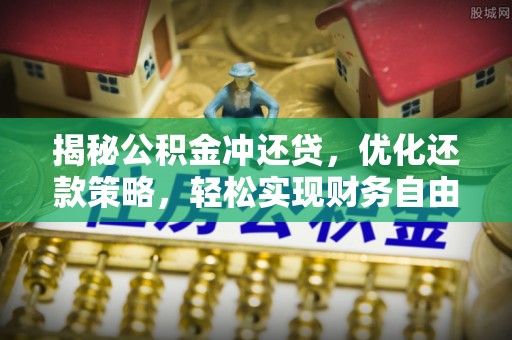易门揭秘公积金冲还贷，优化还款策略，轻松实现财务自由
