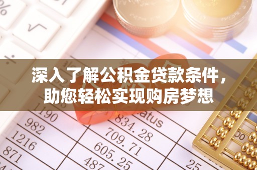 易门深入了解公积金贷款条件，助您轻松实现购房梦想