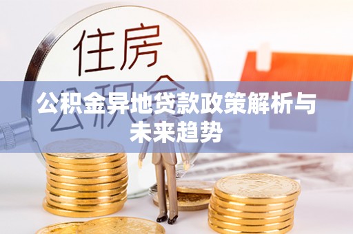 易门公积金异地贷款政策解析与未来趋势
