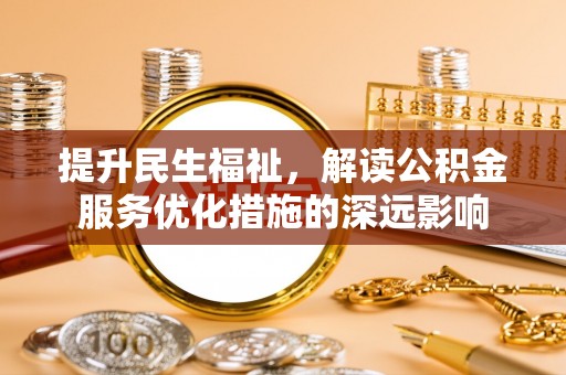 易门提升民生福祉，解读公积金服务优化措施的深远影响