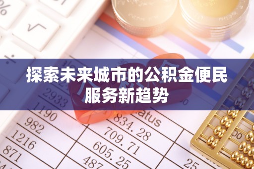 易门探索未来城市的公积金便民服务新趋势